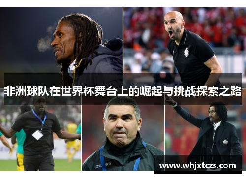 非洲球队在世界杯舞台上的崛起与挑战探索之路