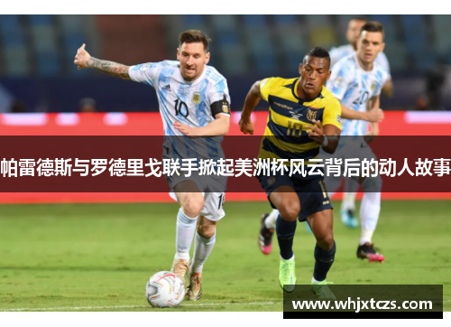 帕雷德斯与罗德里戈联手掀起美洲杯风云背后的动人故事