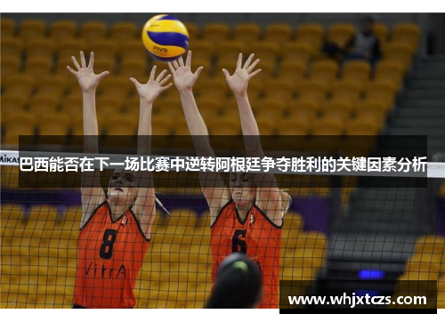 巴西能否在下一场比赛中逆转阿根廷争夺胜利的关键因素分析