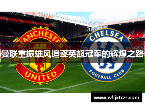 曼联重振雄风追逐英超冠军的辉煌之路
