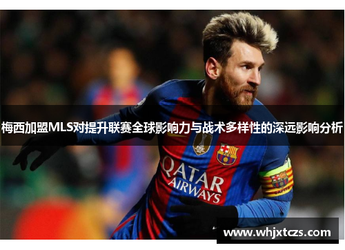 梅西加盟MLS对提升联赛全球影响力与战术多样性的深远影响分析