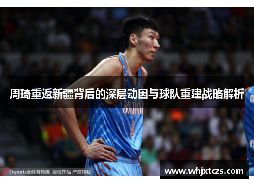 周琦重返新疆背后的深层动因与球队重建战略解析
