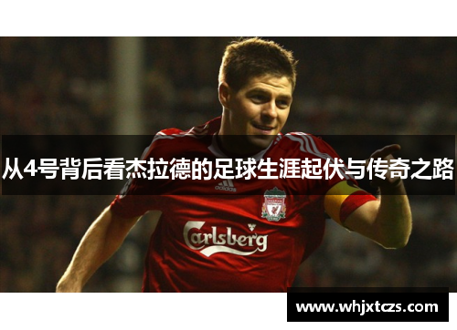 从4号背后看杰拉德的足球生涯起伏与传奇之路